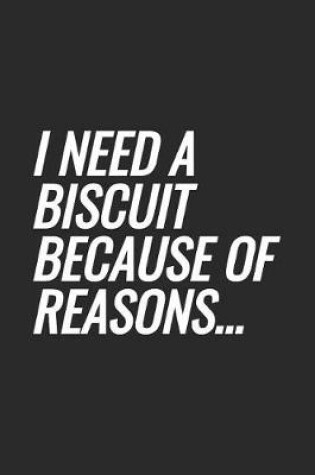 Cover of I Need A Biscuit Because Of Reasons