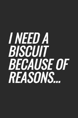 Book cover for I Need A Biscuit Because Of Reasons