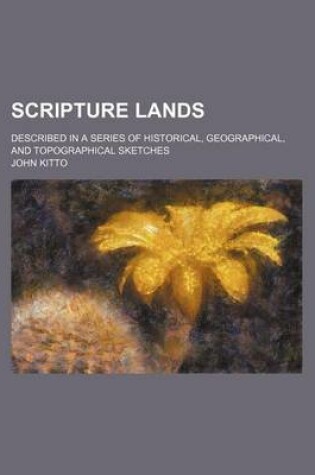 Cover of Scripture Lands; Described in a Series of Historical, Geographical, and Topographical Sketches