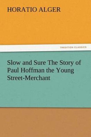 Cover of Slow and Sure The Story of Paul Hoffman the Young Street-Merchant