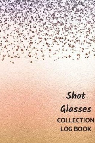 Cover of Shot Glasses Collection Log Book