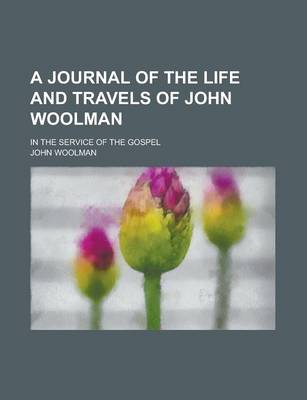 Book cover for A Journal of the Life and Travels of John Woolman; In the Service of the Gospel