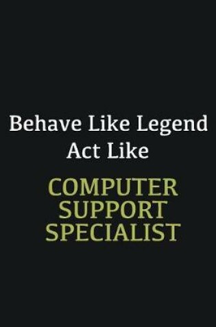 Cover of Behave like Legend Act Like Computer support specialist