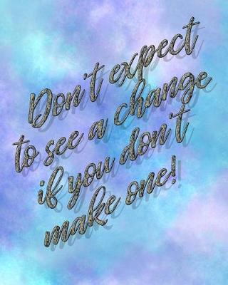 Book cover for Don't Expect to See a Change If You Don't Make One