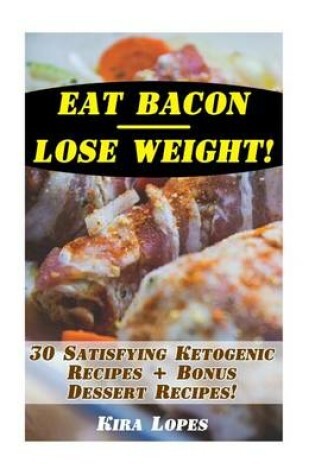 Cover of Eat Bacon - Lose Weight! 30 Satisfying Ketogenic Recipes + Bonus Dessert Recipes!