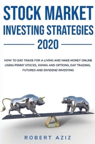 Cover of Stock Market Investng Strategies 2020 How to Day Trade for a living and Make Money Online using Penny Stocks, Swing and Options, Day Trading, Futures and Dividend Investing