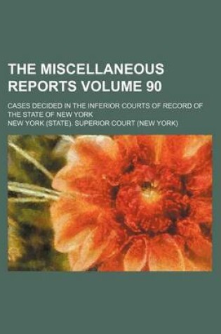 Cover of The Miscellaneous Reports Volume 90; Cases Decided in the Inferior Courts of Record of the State of New York