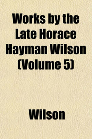 Cover of Works by the Late Horace Hayman Wilson (Volume 5)