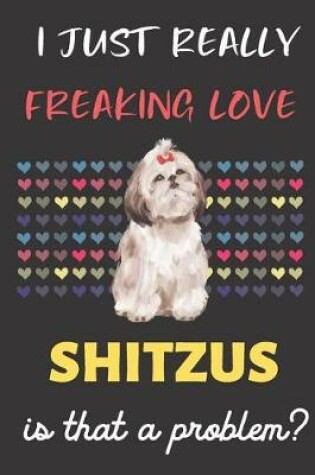 Cover of I Just Really Freaking Love Shitzus. Is That A Problem?