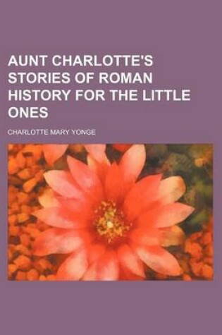 Cover of Aunt Charlotte's Stories of Roman History for the Little Ones