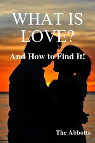 Cover of What Is Love? - And How to Find It!