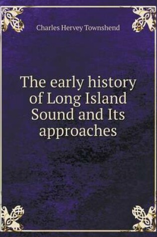 Cover of The early history of Long Island Sound and Its approaches