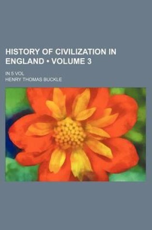 Cover of History of Civilization in England (Volume 3 ); In 5 Vol