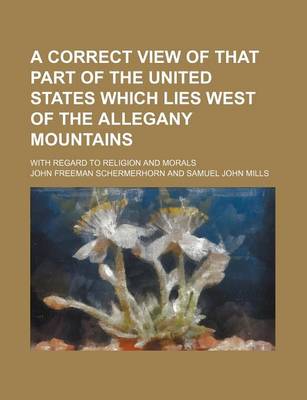 Book cover for A Correct View of That Part of the United States Which Lies West of the Allegany Mountains; With Regard to Religion and Morals