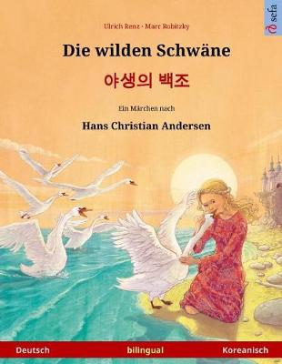 Book cover for Die wilden Schwane - Yasaengui baekjo. Zweisprachiges Kinderbuch nach einem Marchen von Hans Christian Andersen (Deutsch - Koreanisch)