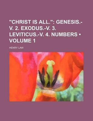 Book cover for "Christ Is All." (Volume 1); Genesis.-V. 2. Exodus.-V. 3. Leviticus.-V. 4. Numbers