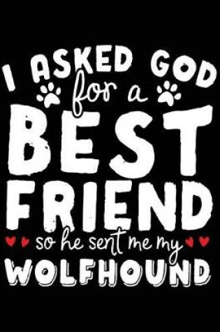 Cover of I Asked God For A Best Friend So He Sent Me My Wolfhound