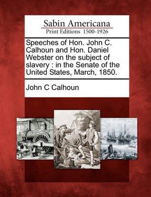 Book cover for Speeches of Hon. John C. Calhoun and Hon. Daniel Webster on the Subject of Slavery