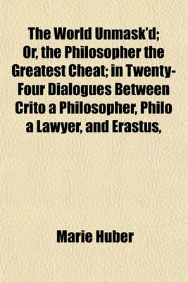 Book cover for The World Unmask'd; Or, the Philosopher the Greatest Cheat; In Twenty-Four Dialogues Between Crito a Philosopher, Philo a Lawyer, and Erastus,