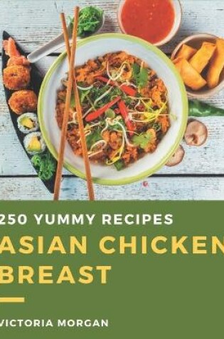 Cover of 250 Yummy Asian Chicken Breast Recipes
