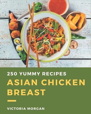 Book cover for 250 Yummy Asian Chicken Breast Recipes