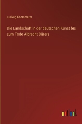 Cover of Die Landschaft in der deutschen Kunst bis zum Tode Albrecht Dürers