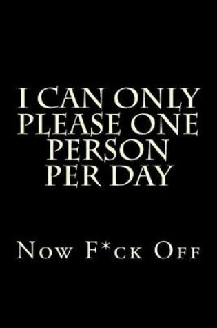 Cover of I Can Only Please One Person Per Day Now F*ck Off