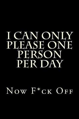 Book cover for I Can Only Please One Person Per Day Now F*ck Off