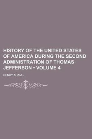 Cover of History of the United States of America During the Second Administration of Thomas Jefferson (Volume 4)