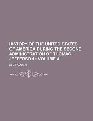 Book cover for History of the United States of America During the Second Administration of Thomas Jefferson (Volume 4)