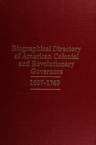 Cover of Biographical Directory of American Colonial and Revolutionary Governors, 1607-1789