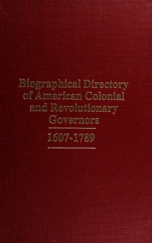 Book cover for Biographical Directory of American Colonial and Revolutionary Governors, 1607-1789