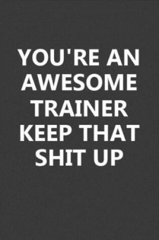 Cover of You're An Awesome Trainer Keep That Shit Up