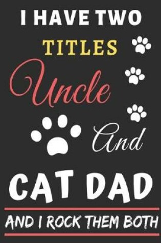 Cover of I Have Two Titles Uncle and Cat Dad And I Rock Them Both