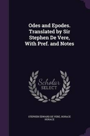 Cover of Odes and Epodes. Translated by Sir Stephen de Vere, with Pref. and Notes