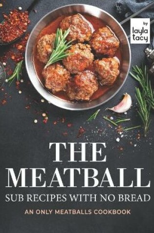 Cover of The Meatball Sub Recipes with No Bread