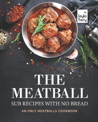 Book cover for The Meatball Sub Recipes with No Bread