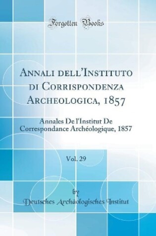 Cover of Annali dell'Instituto di Corrispondenza Archeologica, 1857, Vol. 29: Annales De l'Institut De Correspondance Archéologique, 1857 (Classic Reprint)
