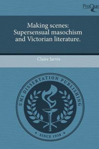 Cover of Making Scenes: Supersensual Masochism and Victorian Literature