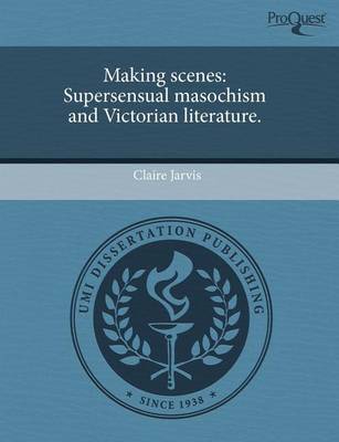 Book cover for Making Scenes: Supersensual Masochism and Victorian Literature