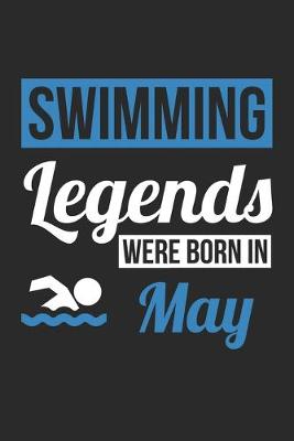 Cover of Swimming Legends Were Born In May - Swimming Journal - Swimming Notebook - Birthday Gift for Swimmer