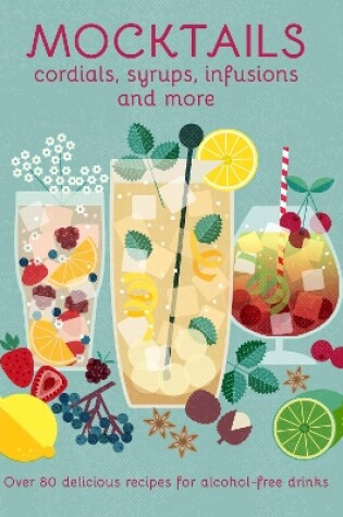 Cover of Mocktails, Cordials, Syrups, Infusions and more