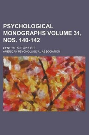 Cover of Psychological Monographs Volume 31, Nos. 140-142; General and Applied