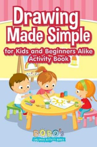 Cover of Drawing Made Simple for Kids and Beginners Alike Activity Book