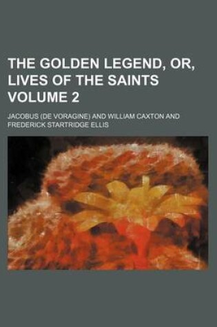 Cover of The Golden Legend, Or, Lives of the Saints Volume 2