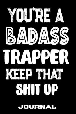 Book cover for You're A Badass Trapper Keep That Shit Up