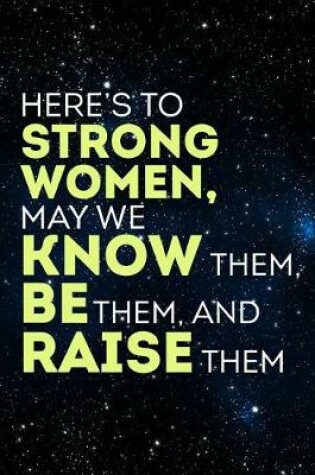 Cover of Here's to strong women, may we know them, be them and raise them