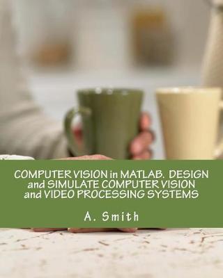 Book cover for Computer Vision in Matlab. Design and Simulate Computer Vision and Video Processing Systems