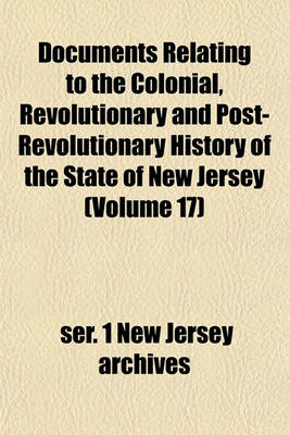 Book cover for Documents Relating to the Colonial, Revolutionary and Post-Revolutionary History of the State of New Jersey (Volume 17)