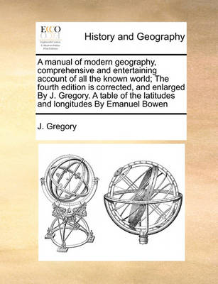 Book cover for A Manual of Modern Geography, Comprehensive and Entertaining Account of All the Known World; The Fourth Edition Is Corrected, and Enlarged by J. Gregory. a Table of the Latitudes and Longitudes by Emanuel Bowen